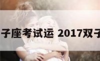 2017双子座考试运 2017双子座运势