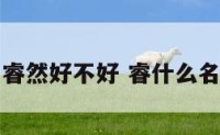 宝宝起名睿然好不好 睿什么名字好听吗
