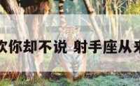 射手座喜欢你却不说 射手座从来不说喜欢