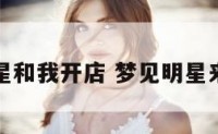梦见明星和我开店 梦见明星来我店里