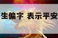 表平安健康的生偏字 表示平安健康的字有哪些