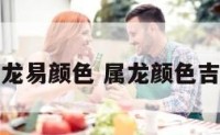 属龙易颜色 属龙颜色吉利