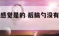 脑后勺跟没感觉是的 后脑勺没有知觉怎么回事