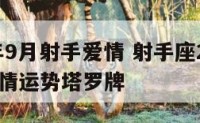 2019年9月射手爱情 射手座2021年九月感情运势塔罗牌