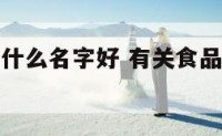 食品安全起什么名字好 有关食品安全的主题名字