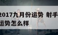 射手座2017九月份运势 射手座2017九月份运势怎么样