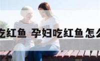 孕妇能吃红鱼 孕妇吃红鱼怎么做好吃