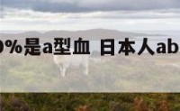 日本人90%是a型血 日本人ab血型受欢迎