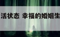 幸福婚姻生活状态 幸福的婚姻生活是什么样子的