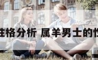 属羊男性格分析 属羊男士的性格特征