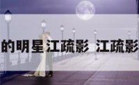 名字好听的明星江疏影 江疏影名字来历