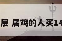 属鸡买14层 属鸡的人买14层楼好吗