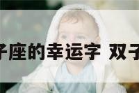 ab型双子座的幸运字 双子座 ab型