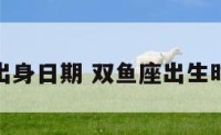 双鱼座的出身日期 双鱼座出生时间的命运
