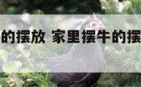 屋内牛摆件的摆放 家里摆牛的摆件有什么寓意