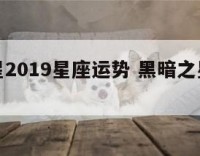 暗黑之星2019星座运势 黑暗之星有什么用