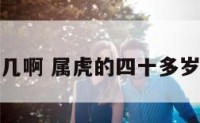 属虎的四十几啊 属虎的四十多岁是哪一年的