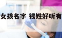 好听的钱姓女孩名字 钱姓好听有含义的女孩名字