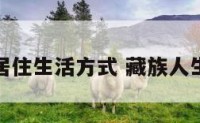 藏族的居住生活方式 藏族人生活方式