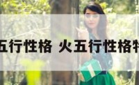 火五行性格 火五行性格特点
