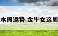 金牛女本周运势 金牛女这周的运势
