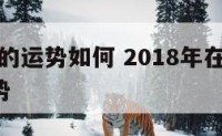 2018的运势如何 2018年在2021年运势