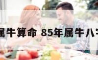 85年属牛算命 85年属牛八字算命