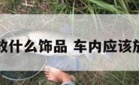 车内放什么饰品 车内应该放什么