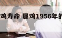 1956属鸡寿命 属鸡1956年的是什么命