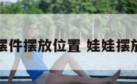 小娃娃摆件摆放位置 娃娃摆放造型图