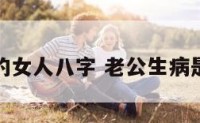 老公疾病的女人八字 老公生病是谁命不好