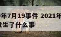 2020年7月19事件 2021年7月19号发生了什么事