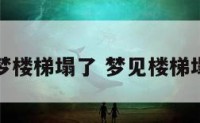 解梦楼梯塌了 梦见楼梯塌了