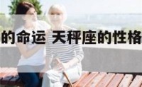 天秤座做女的命运 天秤座的性格女生一辈子什么命