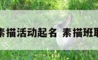 学校素描活动起名 素描班取名字