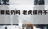 老虎摆件不要能扔吗 老虎摆件不用了怎么处理