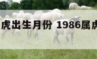 1986属虎出生月份 1986属虎几月出生最好