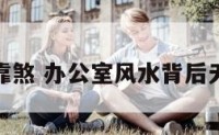 办公室无靠煞 办公室风水背后无靠怎么破