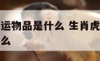 生肖虎的幸运物品是什么 生肖虎的幸运数字和颜色是什么