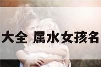水女孩名字大全 属水女孩名字最佳的字