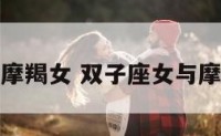 双子座女与摩羯女 双子座女与摩羯女的区别