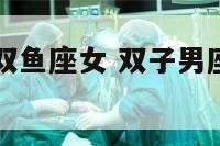 双子座男vs双鱼座女 双子男座和双鱼女座配吗