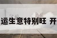 免费开运生意特别旺 开运大全