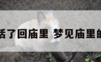 梦见神仙活了回庙里 梦见庙里的神像活了