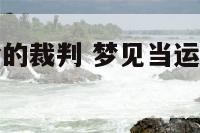 梦见当运动会的裁判 梦见当运动会的裁判什么意思