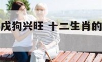十二生肖之戌狗兴旺 十二生肖的戌狗是什么意思?