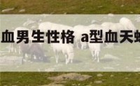 天蝎座a型血男生性格 a型血天蝎男情感特性