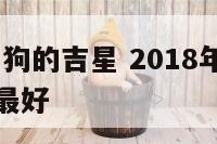 2018年属狗的吉星 2018年属狗的哪一个月份最好