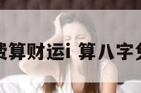 算八字免费算财运i 算八字免费算财运