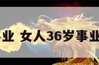 女人36岁事业 女人36岁事业还能发展吗